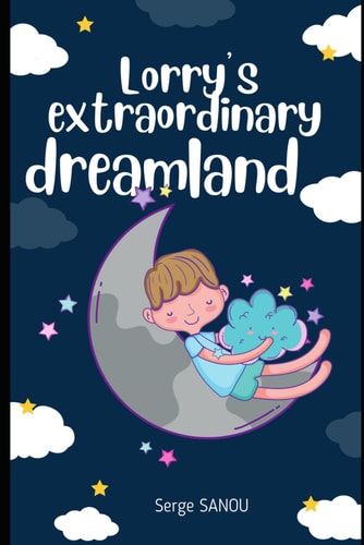 Lorry's Extraordinary Dreamland An Invitation to Explore with a Young Girl Named Lorry Her Extraordinary Dreamland