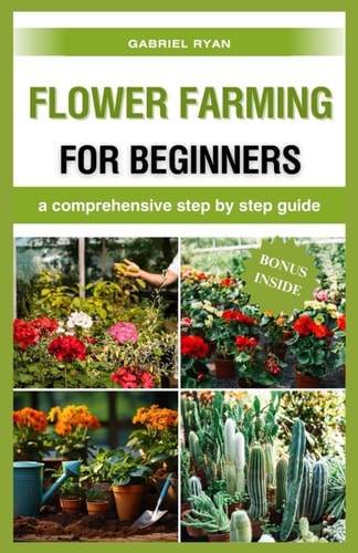 Flower Farming for Beginners A Comprehensive Step by Step Guide