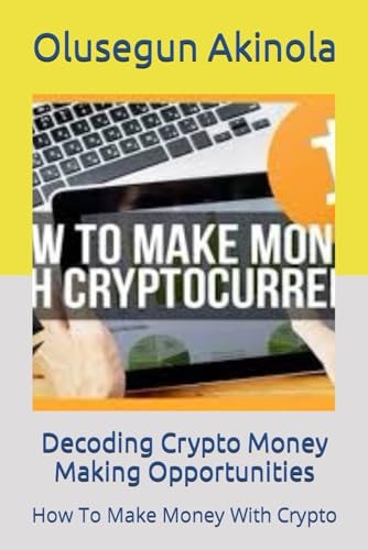 Decoding Crypto Money Making Opportunities How To Make Money With Crypto
