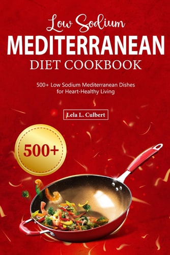 Low Sodium Mediterranean Diet Cookbook 500+ Low Sodium Mediterranean Dishes for Heart-Healthy Living