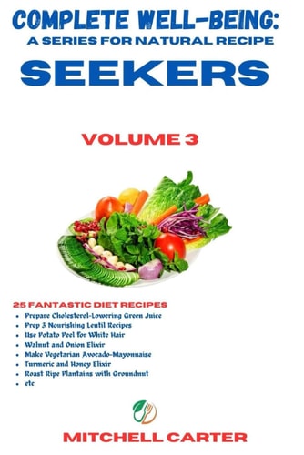 Complete Well-being A Series for Natural Recipe Seekers - Volume 3