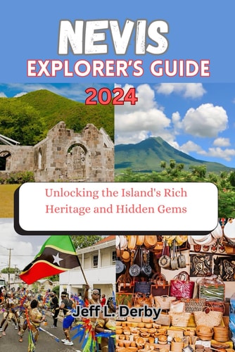 Nevis Explorer's Guide 2024 Unlocking the Island's Rich Heritage and Hidden Gems