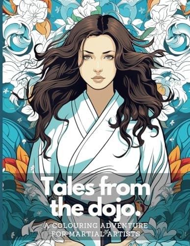 Tales from the Dojo - A Colouring Adventure for Martial Artists Unwind with a Variety of Martial Arts Themed Colouring Pages.