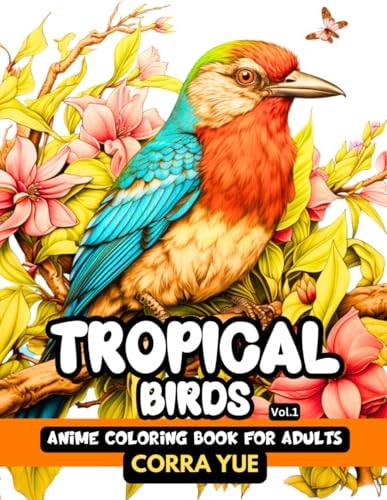 Tropical Birds - Anime Coloring Book For Adults Vol.1 51 Beautiful Cartoon Illustrations of Exotic Birds in a Jungle (Macaws, Parrots, Toucans...) Gift For Bird Lovers, Teens, Seniors, Relaxation, Mindfulness, Anxiety & Stress Relief