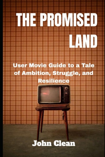 The Promised Land User Movie Guide to a Tale of Ambition, Struggle, and Resilience