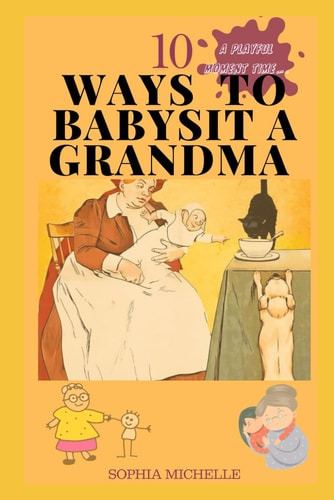 10 Ways to Babysit a Grandma The Extraordinary Bond of Grandma-Child Love