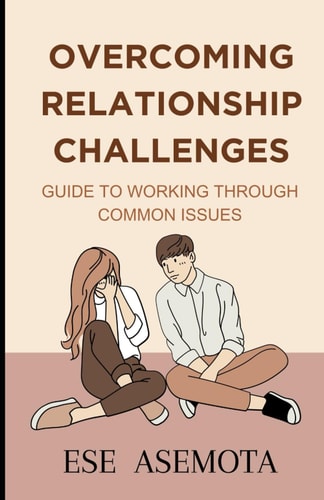 Overcoming Relationship Challenges Guide to Working Through Common Issues