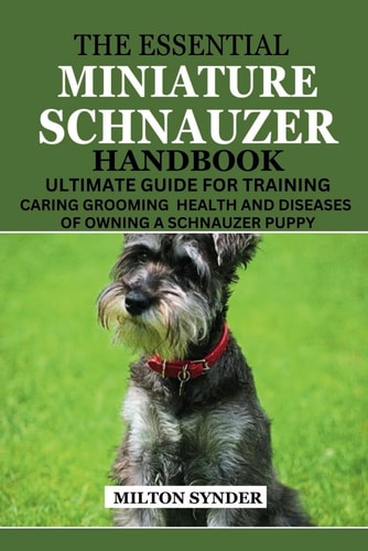 The Essential Miniature Schnauzer Handbook Ultimate Guide Training Caring Grooming Health and Diseases of Owning a Schnauzer Puppy