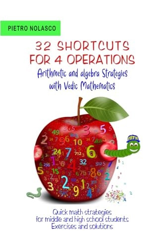 32 SHORTCUTS FOR FOUR OPERATIONS Arithmetic and Algebra Strategies with Vedic Mathematics Quick Math Strategies for Middle and High School Students Exercises and Solutions