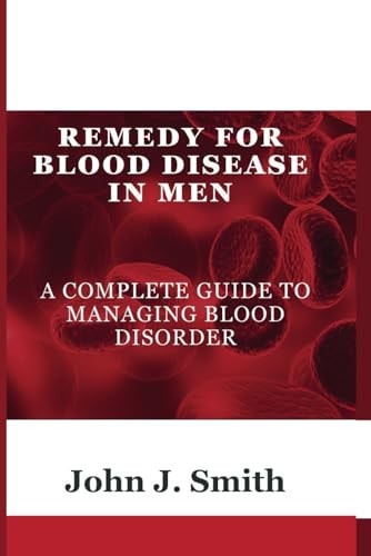 Remedy For Blood Disease In Men A Complete Guide To Managing Blood Disorder