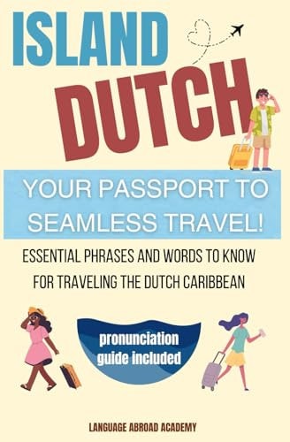 Island Dutch Your Passport to Seamless Travel: Essential Phrases and Words to Know for Traveling the Dutch Caribbean