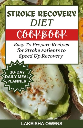 Stroke Recovery Diet Cookbook Easy to Prepare Recipes for Stroke Patients to Speed Up Recovery