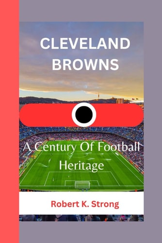 Cleveland Browns A Century Of Football Heritage