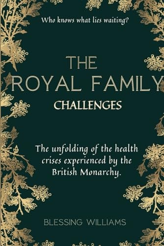 The Royal Family Challenges The Unfolding of the Health Crises Experienced by the British Monarchy.