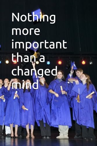 Nothing is More Important Than a Changed Mind