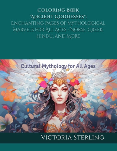 Coloring Book "Ancient Goddesses" Enchanting Pages of Mythological Marvels for All Ages - Norse, Greek, Hindu, and More: Cultural Mythology for All Ages