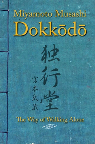 Dokkodo. The Way of Walking Alone Discover Self-discipline and Personal Mastery Through the Ancestral Wisdom of the Samurai.