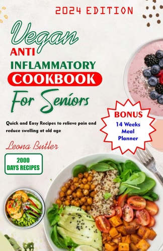 Vegan Anti Inflammatory Cookbook for Seniors Quick and Easy Recipes to Relieve Pain and Reduce Swelling at Old Age