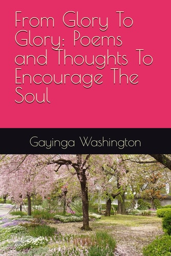 From Glory To Glory Poems and Thoughts To Encourage The Soul