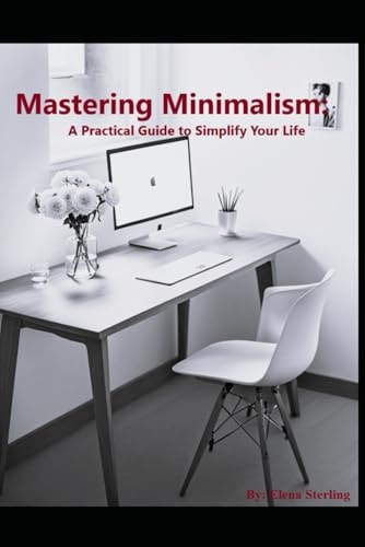 Mastering Minimalism A Practical Guide to Simplify Your Life