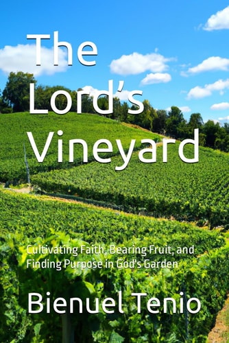 The Lord's Vineyard Cultivating Faith, Bearing Fruit, and Finding Purpose in God's Garden
