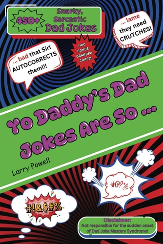Yo Daddy's Dad Jokes Are So ... A Dad's Training Guide To Hilariously Funny Side-Splitters