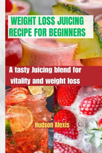 Weight Loss Juicing Recipe for Beginners A Tasty Juicing Blend for Vitality and Weight Loss