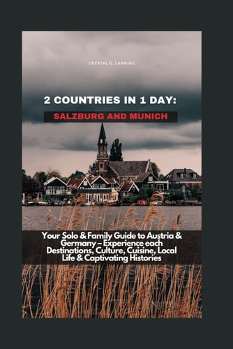 2 Countries in 1 Day SALZBURG AND MUNICH: Your Solo & Family Guide to Austria & Germany - Experience Each Destinations, Culture, Cuisine, Local Life & Captivating Histories