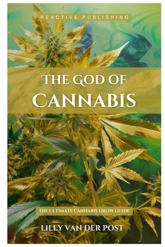 The God Of Cannabis The Ultimate Cannabis Grow Guide: All Strains of Cannabis Cultivation Indoor/Outdoor Techniques
