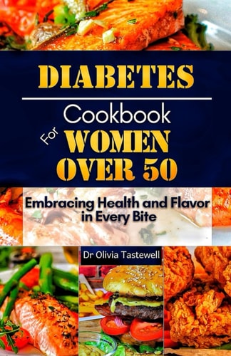 Diabetes Cookbook for Women Over 50 Embracing Health and Flavor in Every Bite