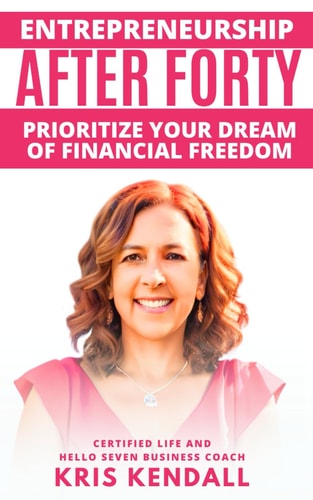 Entrepreneurship After Forty Prioritize Your Dream of Financial Freedom