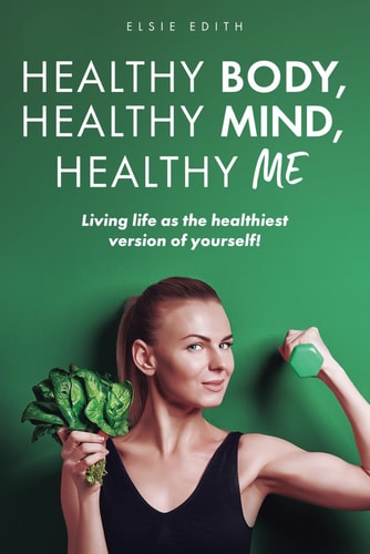 Healthy Body, Healthy Mind, Healthy Me Living Life as the Healthiest Version of Yourself