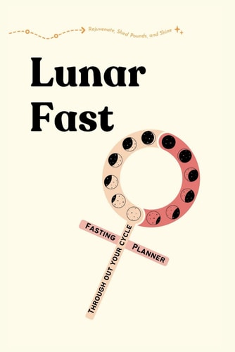 Lunar Fast A Guided Planner for Women to Fast in Sync with Their Cycles