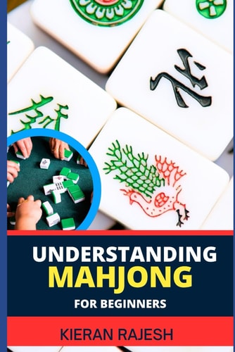 Understanding Mahjong for Beginners Advance Guide To The Rich History, Rules, And Strategies To Master The Art Of Mahjong And Elevate Your Gaming Experience From Scratch