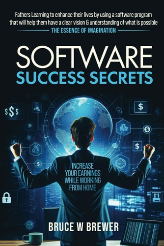 Software Success Secrets 5 Steps to Unleash Your Entrepreneurial Spirit: The Ultimate Guide for Traveling Fathers