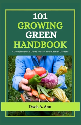 101 Growing Green Handbook A Comprehensive Guide to Start Your Kitchen Gardens
