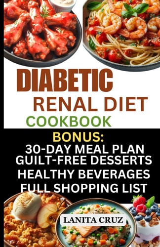 Diabetic Renal Diet Cookbook Quick and Easy Delicious Low-Sugar, Low Sodium, Potassium, and Phosphorus Diabetic Recipes to Manage Your Diabetes and Kidney Disease