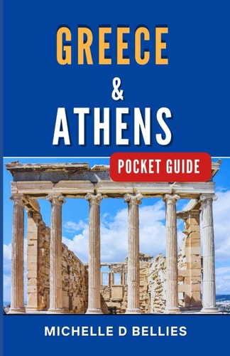 Greece and Athens Pocket Guide Discover the Timeless Beauty and Vibrant Energy of a Mediterranean Gem.