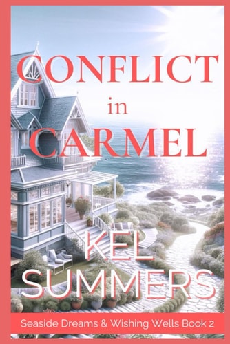 Conflict in Carmel (Seaside Dreams & Wishing Wells Book 2) A Second Chance, Starting Over, Later-in-Life, Small Town Romance