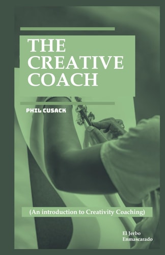 The Creative Coach (An Introduction to Creativity Coaching: Creative Writing Coach, Visual Arts, Business Innovation, Personal Branding, Entrepreneurship, Project Development, Fashion...)