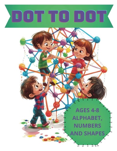 Dot to Dot Alphabet, Numbers & Shapes for Kids 4-8 Fun and Challenging Connect the Dots for Children Activity Book 50 Pages, Preschool, Kindergarten, Letter Puzzle Age 4, 5, 6, 7, 8