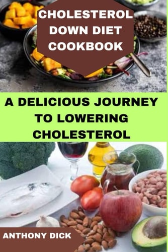 Cholesterol Down Diet Cookbook A Delicious Journey to Lowering Cholesterol
