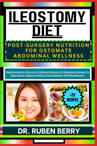 Ileostomy Diet Post-Surgery Nutrition for Ostomate Abdominal Wellness Rapid Ileostomy Recovery Cookbook Solution On Beginners Recipes To Help Stoma, Reduce Swelling, Ease Digestion And Nourishment