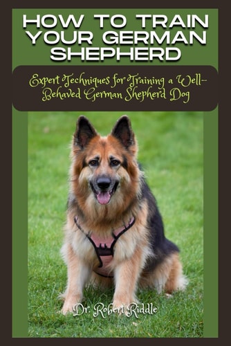 How to Train Your German Shepherd Expert Techniques for Training a Well-Behaved German Shepherd Dog