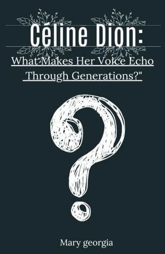 Céline Dion What Makes Her Voice Echo Through Generations?" From Humble Beginnings to Global Influence