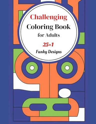Challenging Coloring Book for Adults 25+1 Funky Designs Specifically Crafted to Stimulate Your Mind and Elevate Your Coloring Experience
