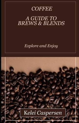 Coffee A Guide to Brews and Blends