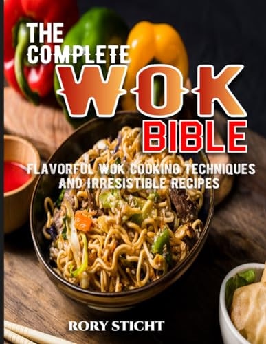 The Complete Wok Bible Flavorful Wok Cooking Techniques And Irresistible Recipes