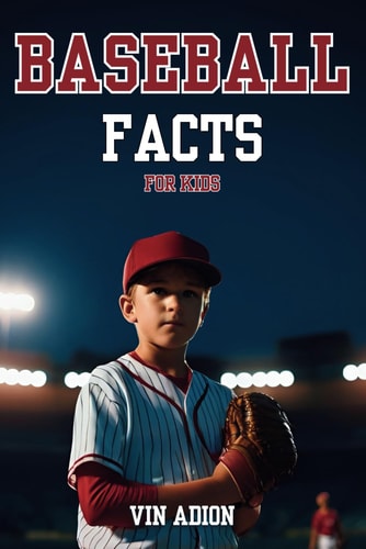 The Baseball Facts for Kids Explore Interesting Baseball Secrets About the History, Rules, Tips, Trivia of the Game for Young Readers.