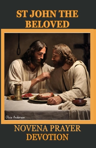 St. John the Beloved Novena Prayer Devotion His History, Christian Orthodox Tradition Contribution, Spiritual Impact, Relationship with Mary and 9 Days Novena Prayer